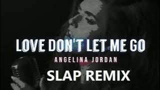 Love Don't Let Me Go - Angelina Jordan (SLAP HOUSE REMIX)