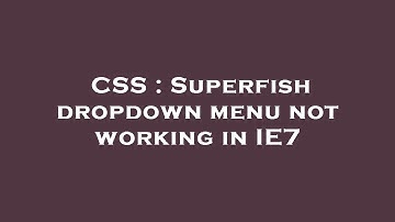 CSS : Superfish dropdown menu not working in IE7