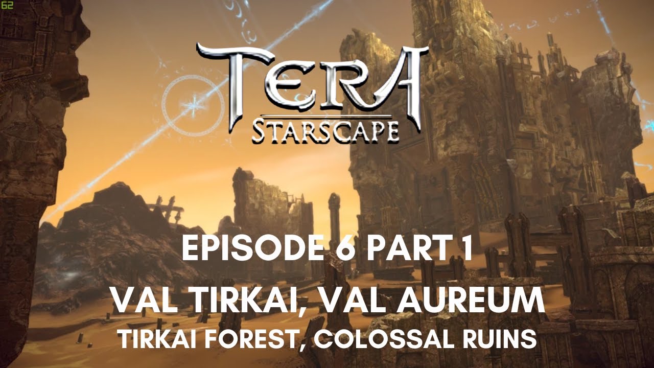 [6.1] TERA Starscape - Episode 6 Part 1 - Val Tirkai, Val Aureum - Tirkai Forest, Colossal Ruins