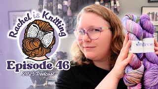Ep. 46: LET'S JUST STICK TO KNITTING (lol jk) & I visited a LYS — 2025 Podcast // Rachel is Knitting