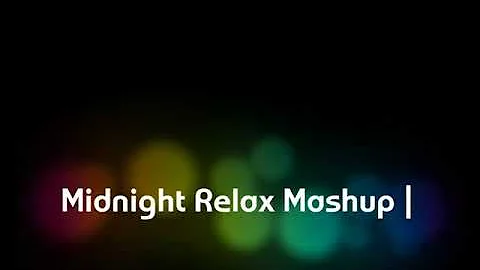 Midnight Relax Mashup!!!Zubi