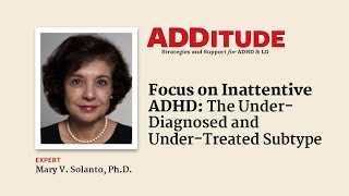 Focus on Inattentive ADHD: The UnderDiagnosed, UnderTreated Subtype (with Mary Solanto, Ph.D.)