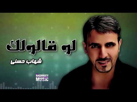 لو قالولك شهاب حسني اجمل الاغاني