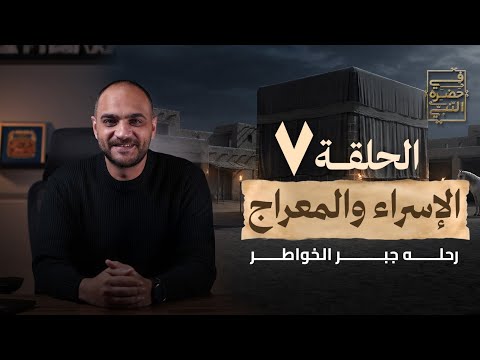 الحلقة 7 الإسراء والمعراج رحله جبر الخواطر 