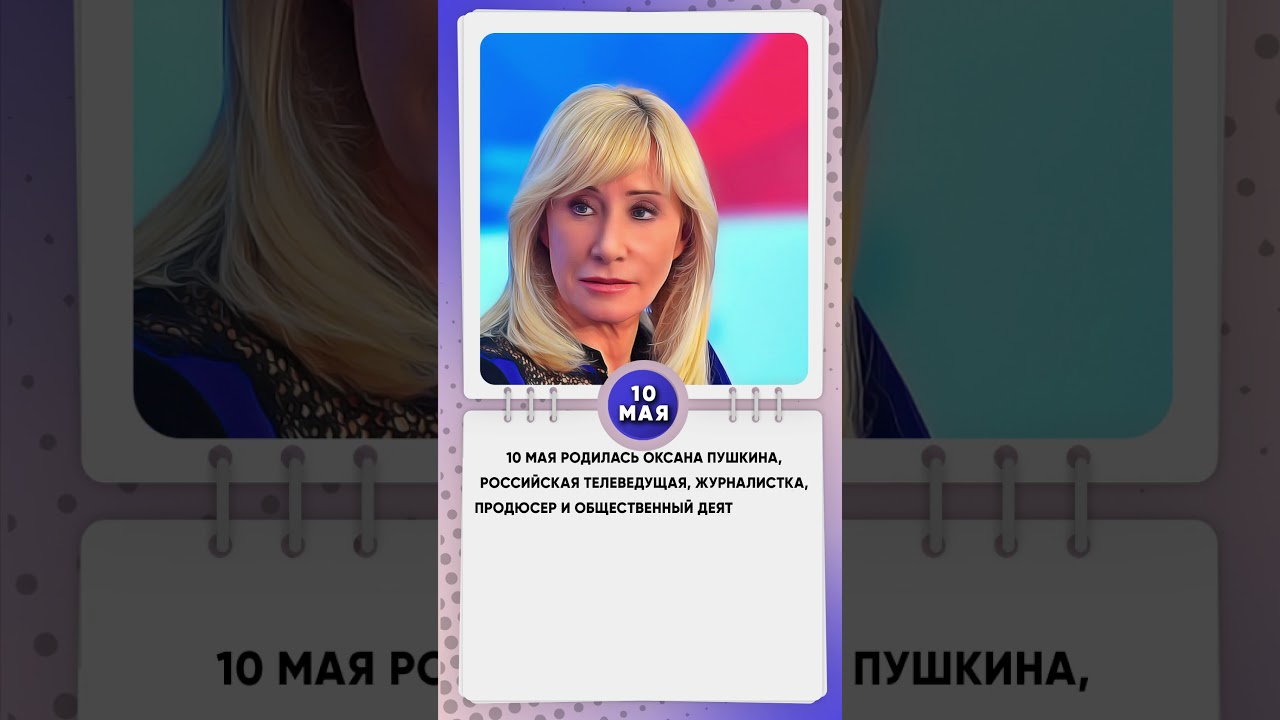 10 мая родилась Оксана Пушкина, российская телеведущая, журналистка,  общественный деятель 