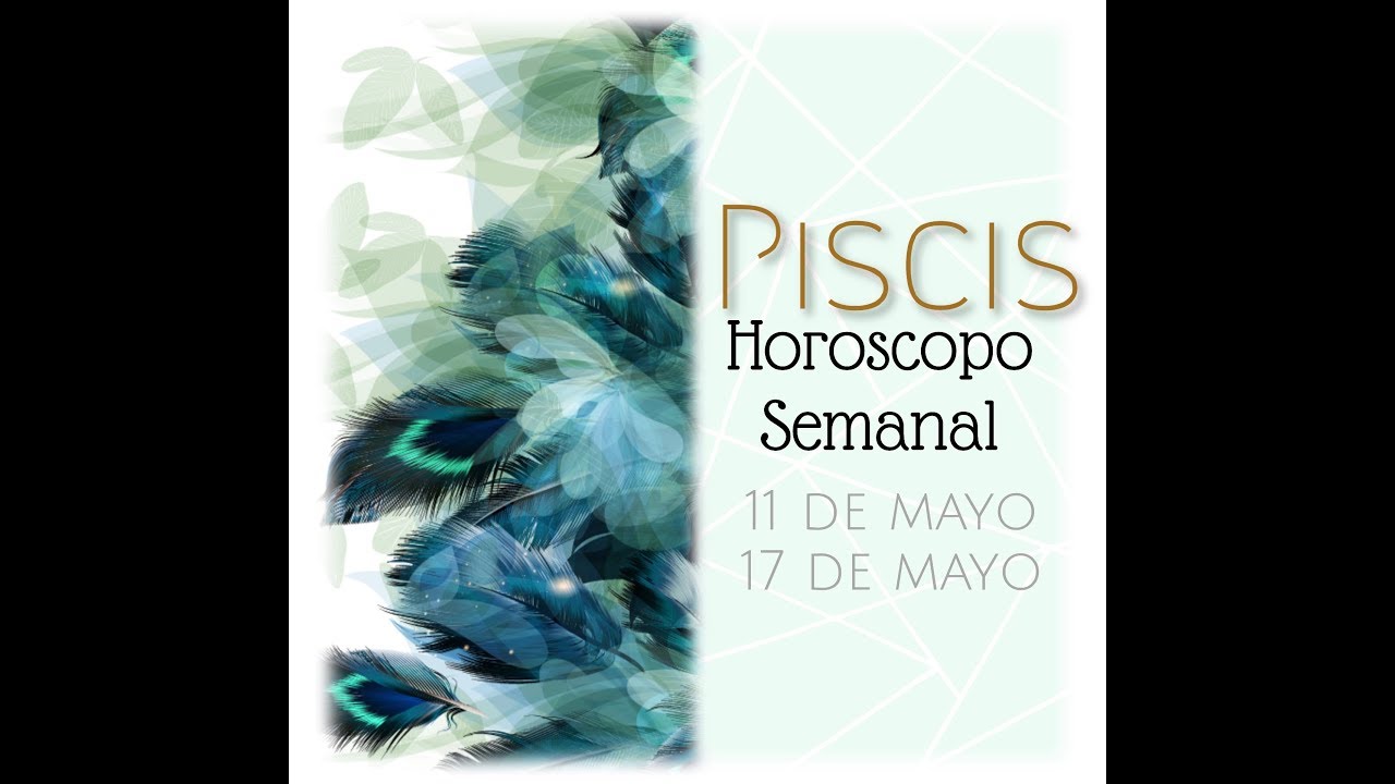 Piscis Volverá pero... Prediccion semanal del 11 al 17 de Mayo