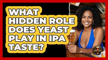 What Hidden Role Does Yeast Play In IPA Taste? - The Pint Guy