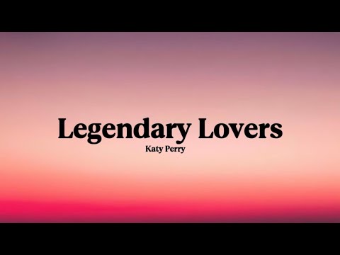 Katy Perry - Legendary Lovers [Lyrics] LEGENDARY LOVERS LEGENDARY