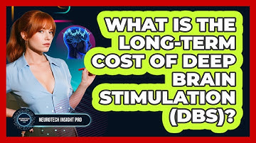 What Is The Long-term Cost Of Deep Brain Stimulation (DBS)? - Neurotech Insight Pro
