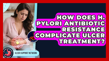 How Does H. Pylori Antibiotic Resistance Complicate Ulcer Treatment? - Ulcer Support Network