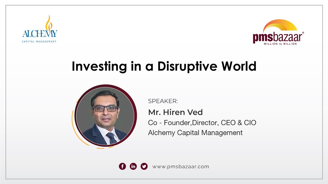Investing In A Disruptive World Mr Hiren Ved Alchemy Capital PMS 