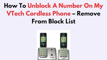 How To Unblock A Number On My VTech Cordless Phone – Remove From Block List