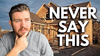 NEVER Say This To A Builder When Buying A New Construction Home