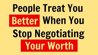 People Treat You Better When You Stop Negotiating Your Worth | Psychology Facts