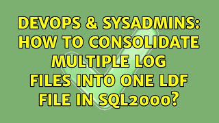 Famous DevOps & SysAdmins: How to consolidate multiple log files into one ldf file in sql2000? Profile
