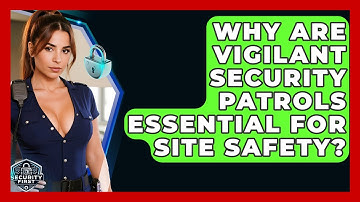 Why Are Vigilant Security Patrols Essential For Site Safety? - SecurityFirstCorp.com