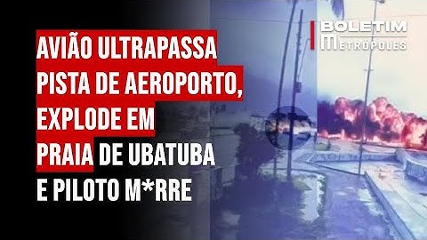 Avião ultrapassa pista de aeroporto, explode em praia de Ubatuba e piloto morre