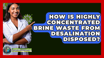 How Is Highly Concentrated Brine Waste From Desalination Disposed? - Earth Science Answers