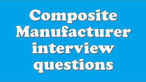 Composite Manufacturer interview questions