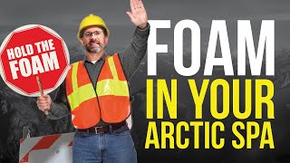 Get rid of the foam in your Arctic Spa