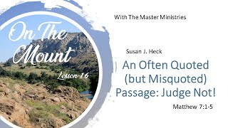 Lesson 16 – An Often Quoted (but Misquoted) Passage: Judge Not! Matthew 7:1-5