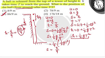A ball is released from the top of a tower of height \( h \). It takes time \( T \) to reach the...