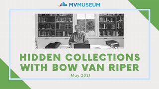 Hidden Collections with Bow Van Riper (May 2021) | MV Museum
