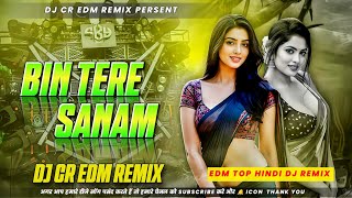 Bin Tere Sanam Dj Remix | Hindi Dj Song | Dj Edm Drop Mix | Dj CR EDM REMIX