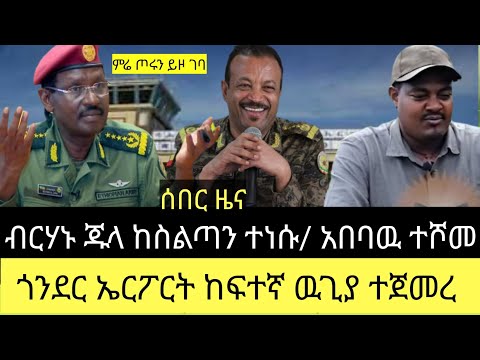 ሰበር ዜና ብርሃኑ ጁላ ከስልጣን ተነሱ ጀነራል አበባዉ ተሾመ የጎንደር ኤርፖርት አካባቢ ከፍተኛ ዉጊያ ተጀመረ ምሬ ሸዋ ገባ