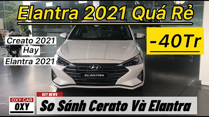 So sánh xe cerato và elantra năm 2024