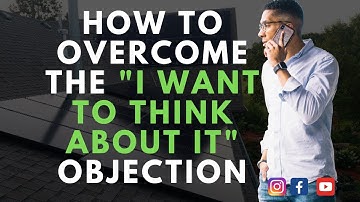 How to Overcome the "I Want To Think About It Objection" in Solar Sales.