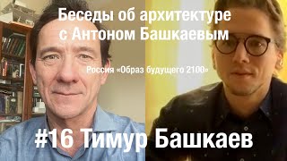 «Беседы об архитектуре с Антоном Башкаевым» #16 - Тимур Башкаев