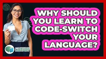Why Should You Learn To Code-switch Your Language? - The Language Library
