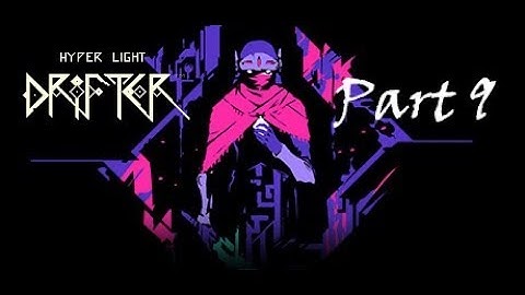 Hyper Light Drifter - Walkthrough Part 9 [No Commentary]