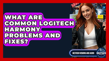 What Are Common Logitech Harmony Problems And Fixes? - NextGen Viewing and Audio
