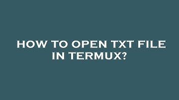 How to open txt file in termux?