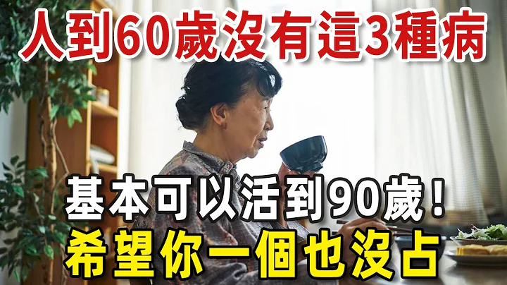 人到60歲沒有這3種病，基本可以活到90歲！希望你一個也沒占【老人社】 - 天天要聞