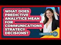 What Does **predictive Analytics** Mean For **communications Strategy Decisions**?