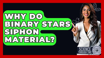 Why Do Binary Stars Siphon Material? - Science Through Time
