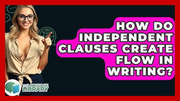 How Do Independent Clauses Create Flow In Writing? - The Language Library