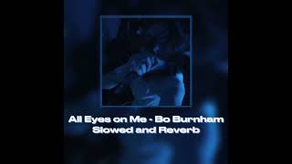 All Eyes on Me - Bo Burnham (Slowed and Reverb)