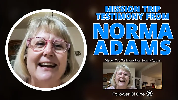 Mission Trip Testimony from Norma Adams | Follower...