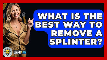 What Is The Best Way To Remove A Splinter? - LearnToDIY360.com