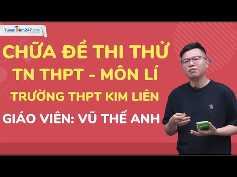 CHỮA ĐỀ THI THỬ TN THPT MÔN LÍ - TRƯỜNG THPT KIM LIÊN - LẦN 3 - THẦY VŨ THẾ ANH CHỮA ĐỀ THI THỬ TN THPT MÔN LÍ - TRƯỜNG THPT KIM LIÊN - LẦN 3 - THẦY VŨ THẾ ANH