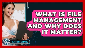 What Is File Management And Why Does It Matter? - Tech Terms Explained