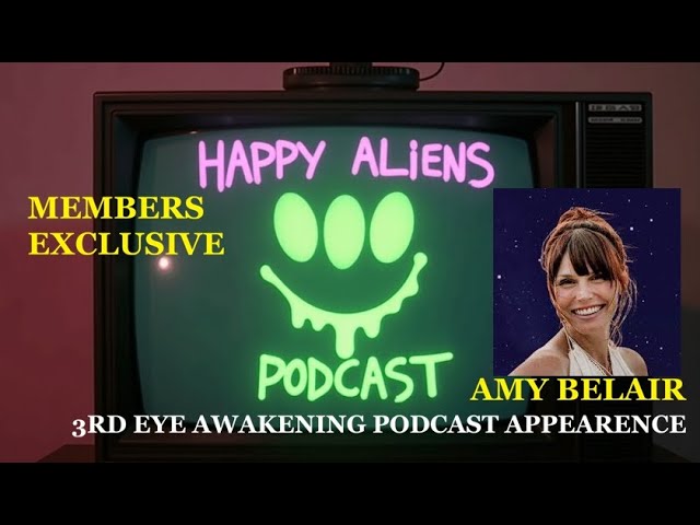 HAPPY ALIENS PODCAST MEMBERS EXCLUSIVE | 3RD EYE AWAKINING PODCAST WITH AMY BELAIR | AWAKE N MATRIX