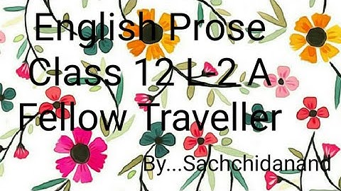 English Prose Class12 A Fellow Traveller part 4