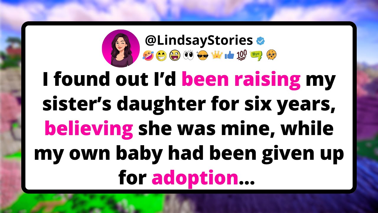 I FOUND OUT I’d been raising my sister’s daughter for six years, believing she was mine.