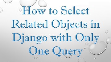 How to Select Related Objects in Django with Only One Query