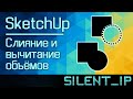 SketchUp: Слияние и вычитание объёмов